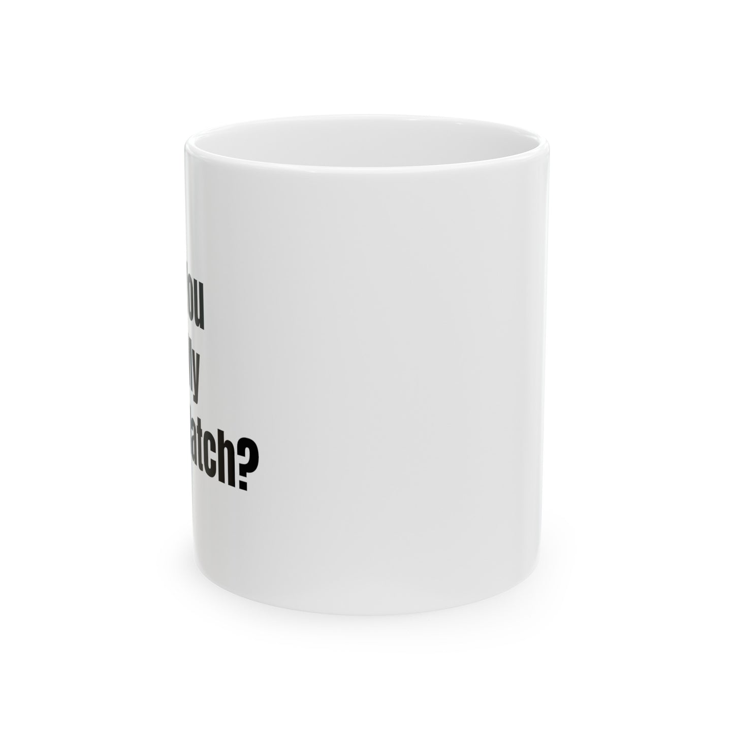 Have You Seen My New Watch? Ceramic Mug, 11oz