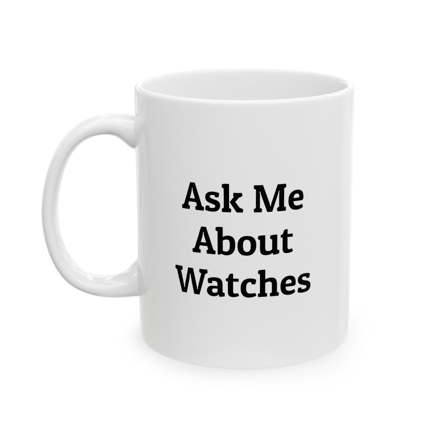 Ask Me About My Watches Ceramic Mug (11oz)