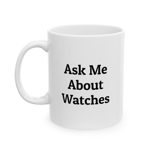 Ask Me About My Watches Ceramic Mug (11oz)